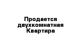 Продается двухкомнатная Квартира